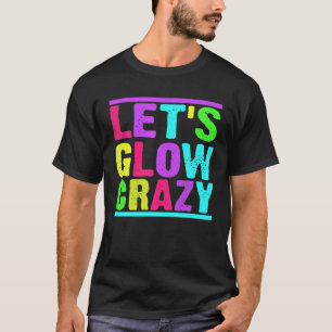 Glow Party Let's Glow Crazy T-shirt