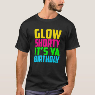 Glow Shorty's Ya Birthday Design Glow Party Squa T-shirt