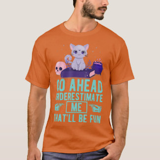 Go Ahead Underestimate Me Thatll Be Fun Witch T-shirt
