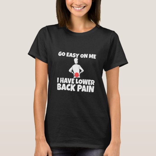 Go Easy On Me I Have Lower Back Pain T-shirt (Voorkant)