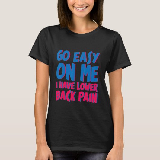 Go Easy On Me I Have Lower Back Pain T-shirt (Voorkant)