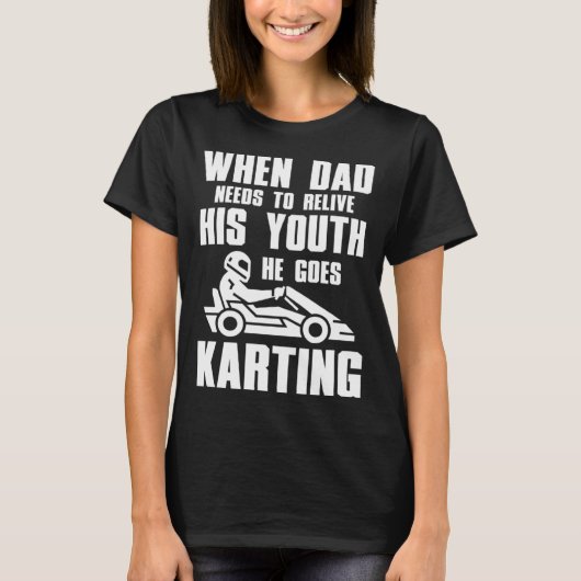 Go Kart Racing Dad Needs to Relive His Youth T-shirt (Voorkant)