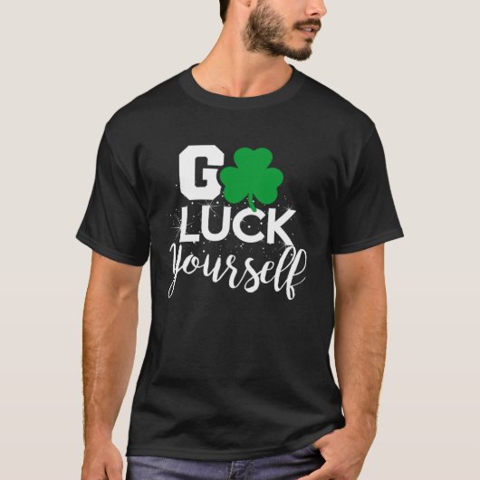 Go Luck Yourself Lucky St Patricks Day Drinking G T-shirt (Voorkant)
