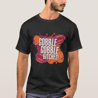 Gobble Gobble B*tches T-Shirt