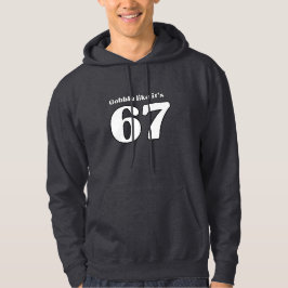 Gobble Like It’s 67 Hoodie