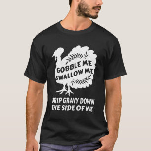 Gobble me slikken druppel jus Thanksgiving Turke T-shirt