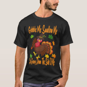 Gobble me Swallow me Drip Gravy Full Thanksgiving T-shirt