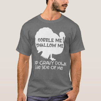 Gobble Me Swallow me  Funny Turkey Thanksgi T-shirt