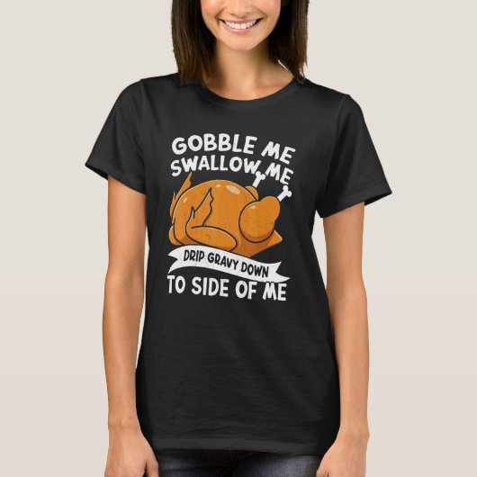 Gobble Me Swallow Me Thanks Giving Thanksgiving 1 T-shirt (Voorkant)