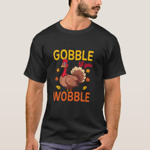 Gobble til je Wobble Turkije T Shirt