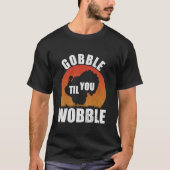 Gobble Til You Wobble Funny Thanksgiving Turkije T T-shirt (Voorkant)