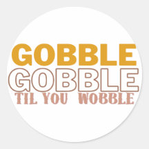 Gobble Til you Wobble