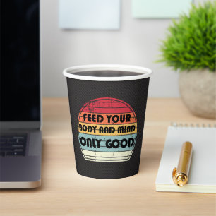 Gobelets En Papier Feed your body and mind only good - motivation