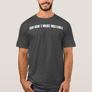 God Dont Make Mistakes T-shirt