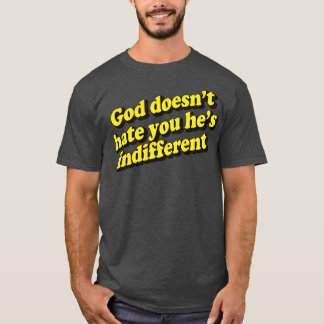 God haat je niet Hes onverschillig 1 T-shirt
