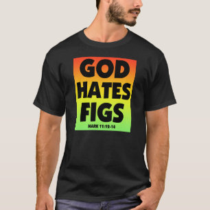God Hates Figs - Mark 11: 12-14 T-shirt