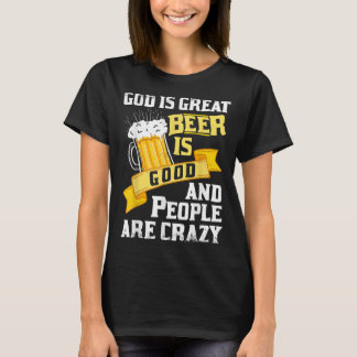 God is groot bier is goed en mensen zijn gek als z t-shirt