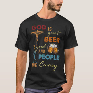 God is groot bier is goed en mensen zijn gek op T- T-shirt