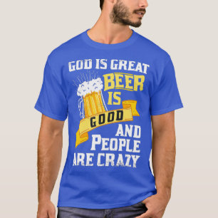 God is groot bier is goed en mensen zijn gek t-shirt