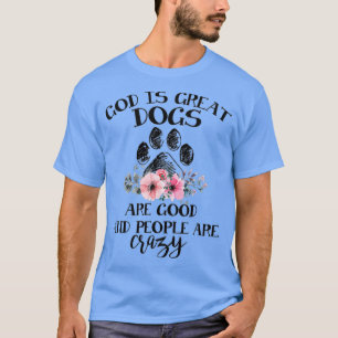 God is grote honden zijn goed en mensen zijn gek t-shirt