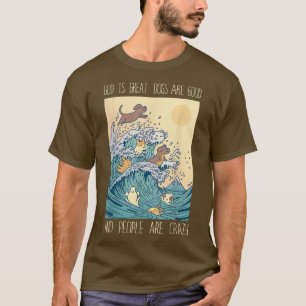 God is grote honden zijn goede mensen zijn gek - 1 t-shirt
