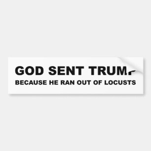 God stuurde Trump omdat hij geen sprinkhanen meer Bumpersticker