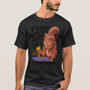 Goddank dat je thuis bent De plant is flauwgeval T-shirt