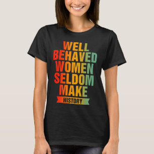 Goed gedragen vrouwen maken geschiedenis zelden fe t-shirt