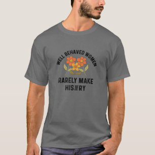 Goed gedragen vrouwen maken zelden de geschiedenis t-shirt