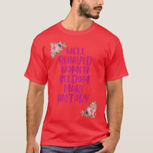 Goed gedragen vrouwen maken zelden geschiedenis621 t-shirt
