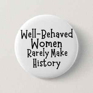 Goed gedragen vrouwen maken zelden geschiedenis ronde button 5,7 cm