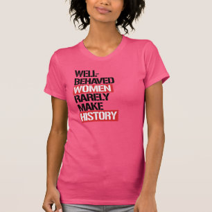Goed gedragen vrouwen maken zelden geschiedenis  t-shirt