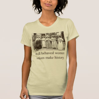 Goed gedragen vrouwen maken zelden geschiedenis. t-shirt