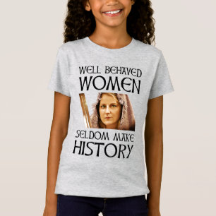 Goed gedragen vrouwen maken zelden geschiedenis t-shirt