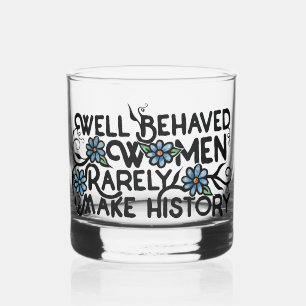 Goed gedragen vrouwen maken zelden geschiedenis whisky glas