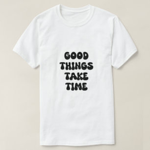 Goede dingen hebben tijd nodig Motivatie quote T-shirt