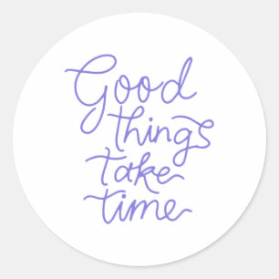 Goede dingen hebben tijd nodig om te Stickers