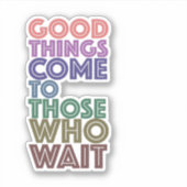Goede dingen komen naar hen die wachten sticker (Voorkant)