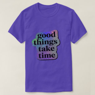Goede Dingen Kosten Tijd Motiverende Spreuk T-shirt