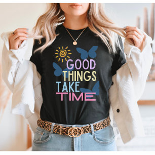 Goede dingen nemen tijd in beslag t-shirt