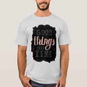 Goede dingen nemen tijd in beslag t-shirt (Voorkant)