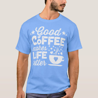 Goede koffie maakt het leven beter 2 t-shirt