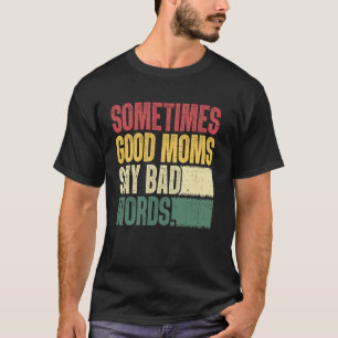 Goede moeders zeggen slechte woorden Grappige moed T-shirt