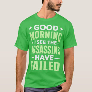 Goedemorgen, ik zie dat de moordenaars gefaald heb t-shirt