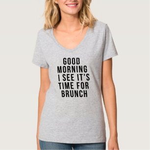 GOEDEMORGEN IK ZIE DAT HET TIJD IS VOOR BRUNCH T-S T-SHIRT