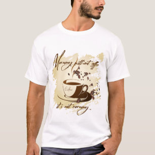 Goedemorgen zonder koffie - het is geen ochtendkof t-shirt