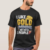 Gold Digging Gold Mining Gold Panning Gold Mine T-shirt (Voorkant)