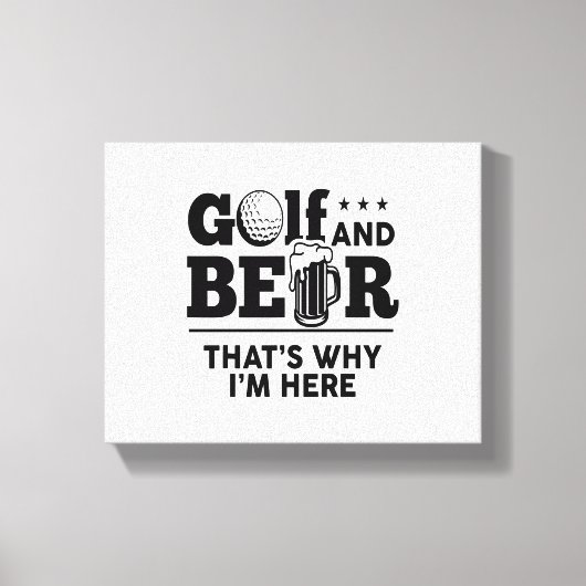 Golf en Beer Daarom ben ik hier Canvas Afdruk (Voorkant)
