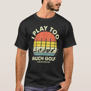Golf ik speel te veel Golf, zei niemand ooit Manne T-shirt