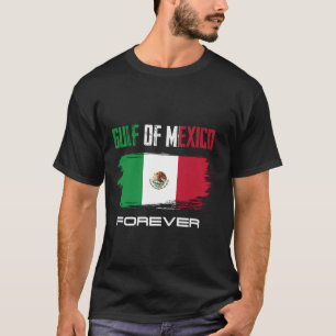 Golf van Mexico voor altijd Mexicaanse vlag voor   T-shirt